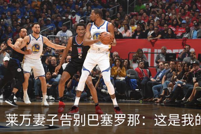 莱万妻子告别巴塞罗那：这是我的家，不想假装潇洒，其实害怕离开